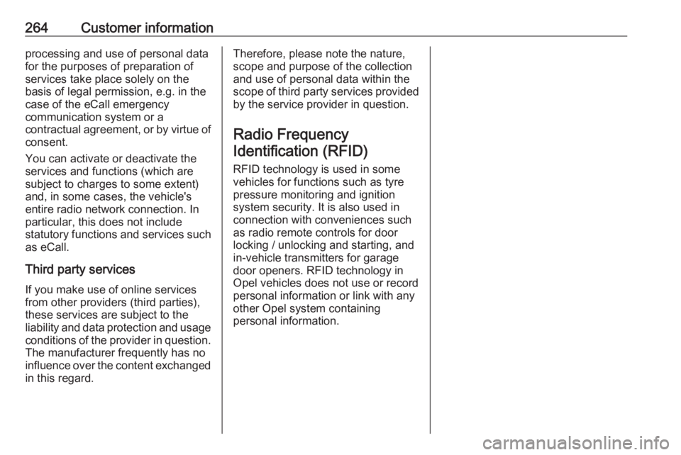 OPEL GRANDLAND X 2018.5  Manual user 264Customer informationprocessing and use of personal data
for the purposes of preparation of services take place solely on the
basis of legal permission, e.g. in the
case of the eCall emergency
commu