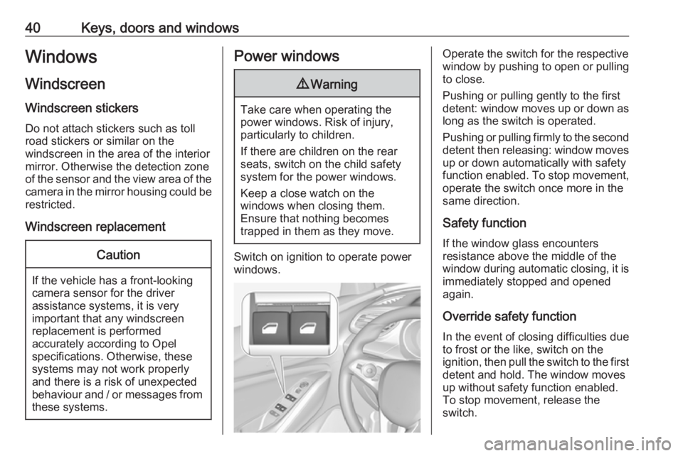OPEL GRANDLAND X 2018.5 Service Manual 40Keys, doors and windowsWindows
Windscreen Windscreen stickers
Do not attach stickers such as toll
road stickers or similar on the
windscreen in the area of the interior
mirror. Otherwise the detecti