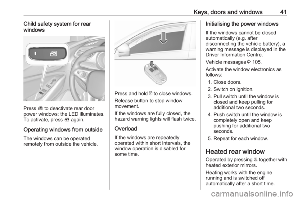 OPEL GRANDLAND X 2018.5 Manual user Keys, doors and windows41Child safety system for rear
windows
Press V to deactivate rear door
power windows; the LED illuminates.
To activate, press V again.
Operating windows from outside
The windo OPEL GRANDLAND X 2018.5 Manual user Keys, doors and windows41Child safety system for rear
windows
Press V to deactivate rear door
power windows; the LED illuminates.
To activate, press V again.
Operating windows from outside
The windo