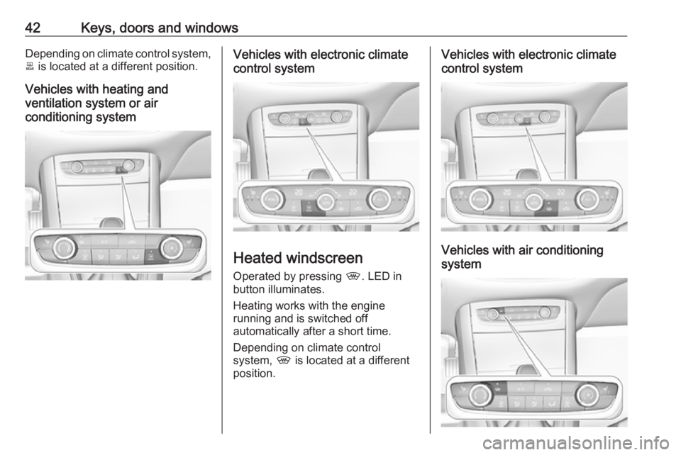 OPEL GRANDLAND X 2018.5  Owners Manual 42Keys, doors and windowsDepending on climate control system,b  is located at a different position.
Vehicles with heating and
ventilation system or air
conditioning systemVehicles with electronic clim