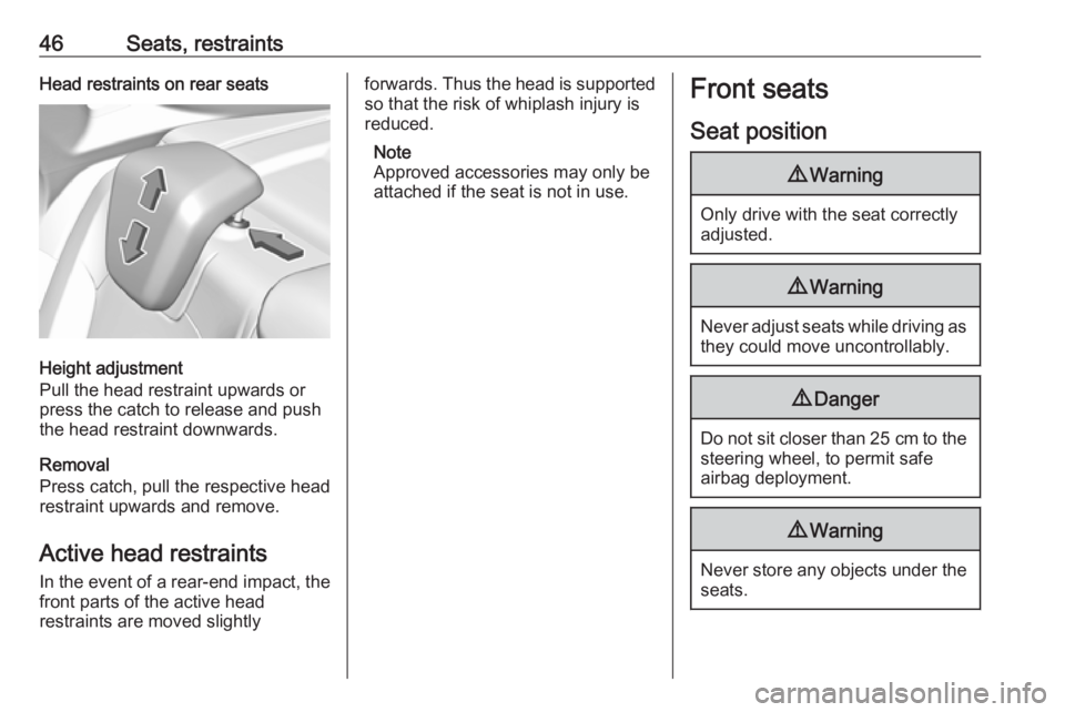 OPEL GRANDLAND X 2018.5  Owners Manual 46Seats, restraintsHead restraints on rear seats
Height adjustment
Pull the head restraint upwards or
press the catch to release and push the head restraint downwards.
Removal
Press catch, pull the re