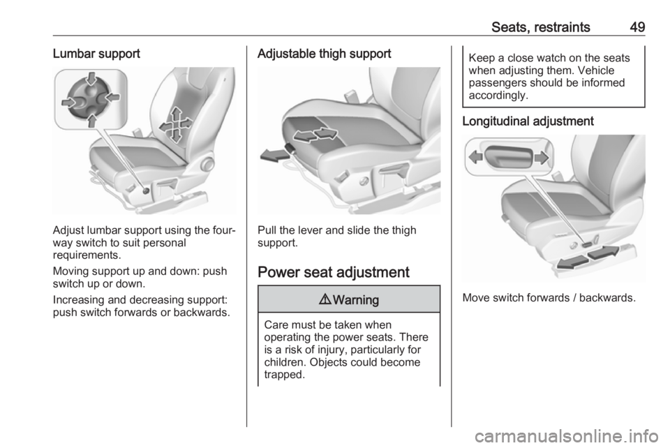 OPEL GRANDLAND X 2018.5 Workshop Manual Seats, restraints49Lumbar support
Adjust lumbar support using the four-way switch to suit personal
requirements.
Moving support up and down: push switch up or down.
Increasing and decreasing support:
