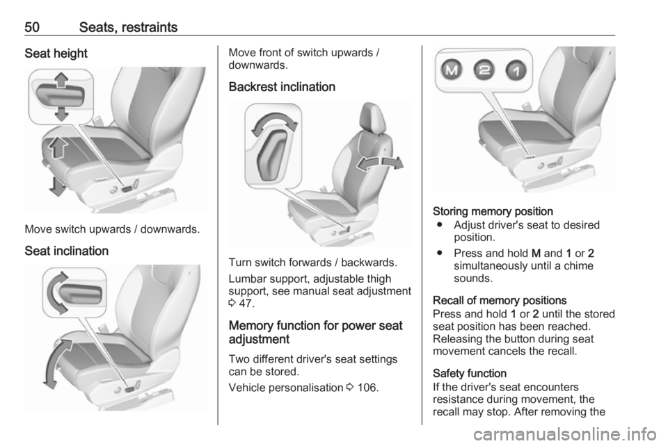 OPEL GRANDLAND X 2018.5 Workshop Manual 50Seats, restraintsSeat height
Move switch upwards / downwards.Seat inclination
Move front of switch upwards /
downwards.
Backrest inclination
Turn switch forwards / backwards.
Lumbar support, adjusta