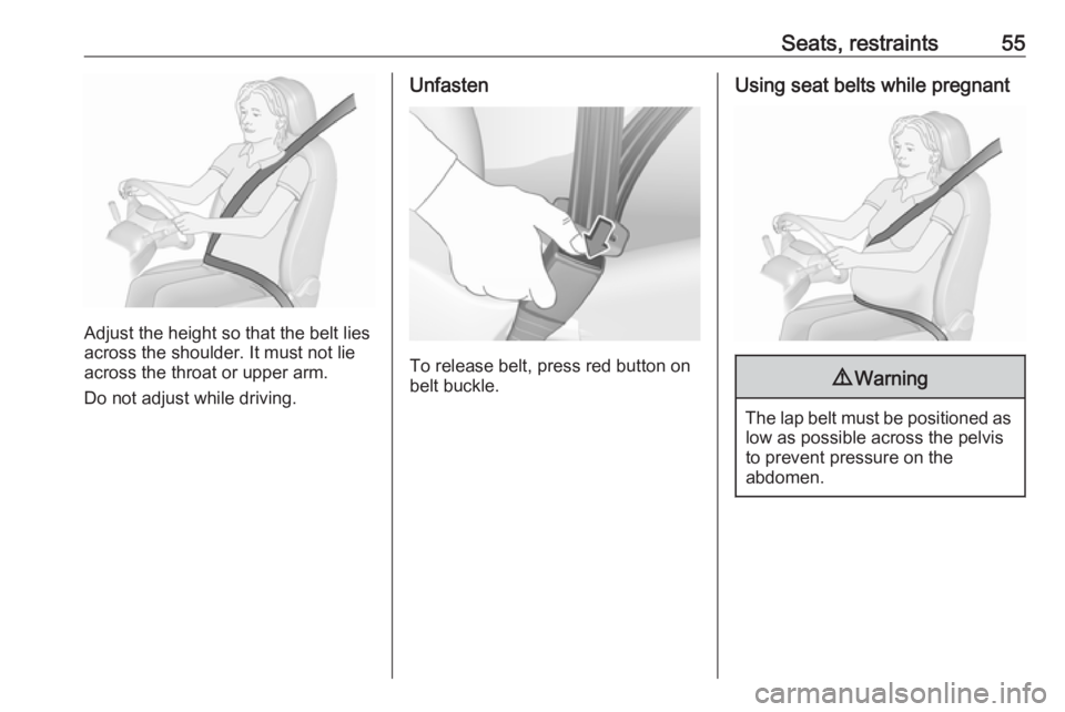 OPEL GRANDLAND X 2018.5 Workshop Manual Seats, restraints55
Adjust the height so that the belt lies
across the shoulder. It must not lie across the throat or upper arm.
Do not adjust while driving.
Unfasten
To release belt, press red button