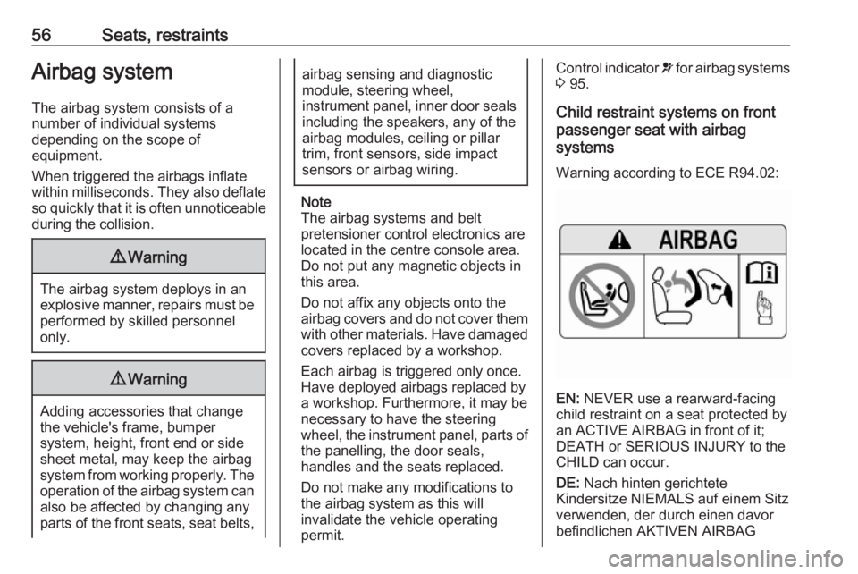 OPEL GRANDLAND X 2018.5 Workshop Manual 56Seats, restraintsAirbag systemThe airbag system consists of a
number of individual systems
depending on the scope of
equipment.
When triggered the airbags inflate
within milliseconds. They also defl