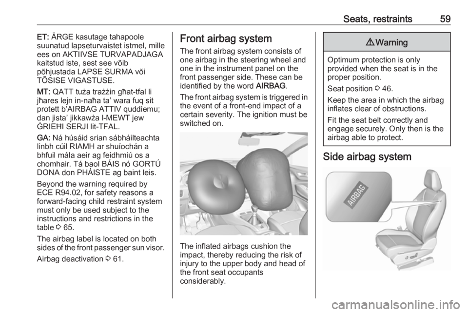 OPEL GRANDLAND X 2018.5 Repair Manual Seats, restraints59ET: ÄRGE kasutage tahapoole
suunatud lapseturvaistet istmel, mille
ees on AKTIIVSE TURVAPADJAGA
kaitstud iste, sest see võib
põhjustada LAPSE SURMA või
TÕSISE VIGASTUSE.
MT:  Q