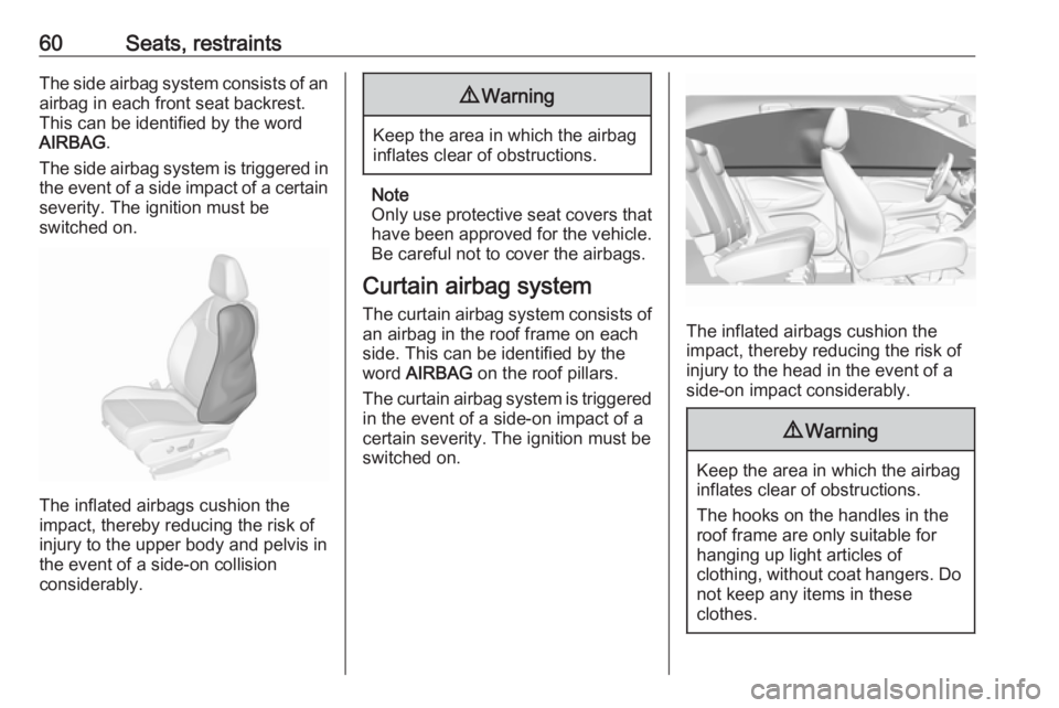 OPEL GRANDLAND X 2018.5 Repair Manual 60Seats, restraintsThe side airbag system consists of anairbag in each front seat backrest.
This can be identified by the word
AIRBAG .
The side airbag system is triggered in
the event of a side impac