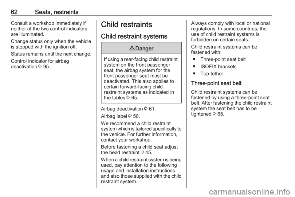 OPEL GRANDLAND X 2018.5 Repair Manual 62Seats, restraintsConsult a workshop immediately if
neither of the two control indicators
are illuminated.
Change status only when the vehicle is stopped with the ignition off.
Status remains until t