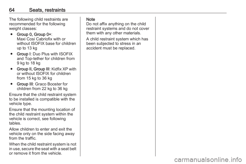 OPEL GRANDLAND X 2018.5 Repair Manual 64Seats, restraintsThe following child restraints are
recommended for the following
weight classes:
● Group 0, Group 0+ :
Maxi Cosi Cabriofix with or without ISOFIX base for children
up to 13 kg
●