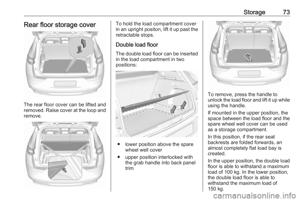 OPEL GRANDLAND X 2018.5 Manual PDF Storage73Rear floor storage cover
The rear floor cover can be lifted and
removed. Raise cover at the loop and remove.
To hold the load compartment cover
in an upright positon, lift it up past the
retr