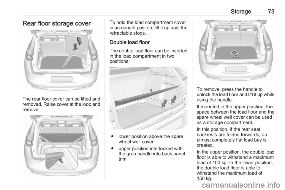 OPEL GRANDLAND X 2018.5  Manual user Storage73Rear floor storage cover
The rear floor cover can be lifted and
removed. Raise cover at the loop and remove.
To hold the load compartment cover
in an upright positon, lift it up past the
retr