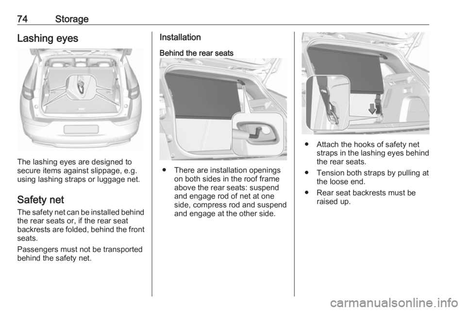 OPEL GRANDLAND X 2018.5 Manual PDF 74StorageLashing eyes
The lashing eyes are designed to
secure items against slippage, e.g.
using lashing straps or luggage net.
Safety net The safety net can be installed behind
the rear seats or, if 