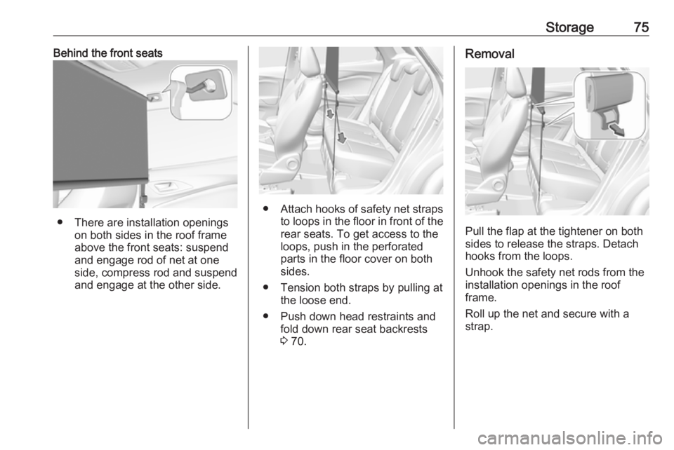 OPEL GRANDLAND X 2018.5 Manual PDF Storage75Behind the front seats
● There are installation openingson both sides in the roof frame
above the front seats: suspend
and engage rod of net at one
side, compress rod and suspend and engage