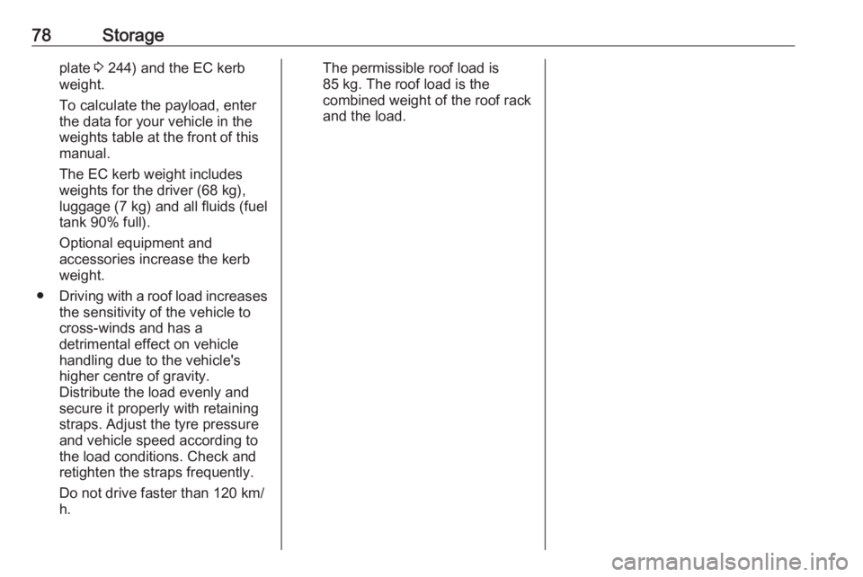 OPEL GRANDLAND X 2018.5 Manual PDF 78Storageplate 3 244) and the EC kerb
weight.
To calculate the payload, enter
the data for your vehicle in the
weights table at the front of this
manual.
The EC kerb weight includes
weights for the dr