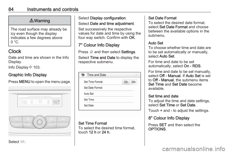 OPEL GRANDLAND X 2018.5  Manual user 84Instruments and controls9Warning
The road surface may already be
icy even though the display
indicates a few degrees above
0 °C.
Clock
Date and time are shown in the InfoDisplay.
Info Display  3 10