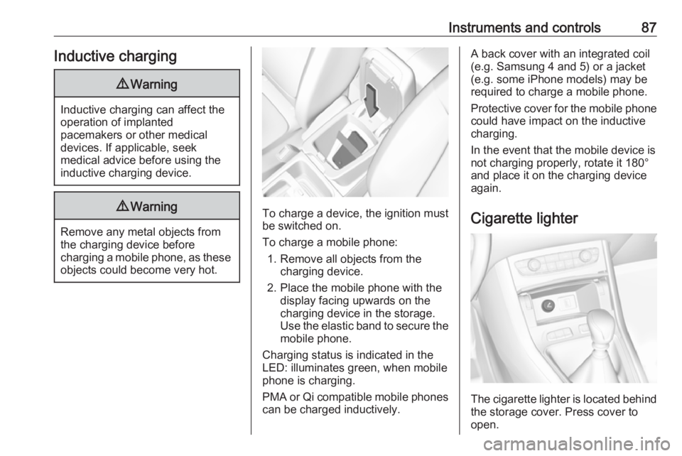 OPEL GRANDLAND X 2018.5  Owners Manual Instruments and controls87Inductive charging9Warning
Inductive charging can affect the
operation of implanted
pacemakers or other medical
devices. If applicable, seek
medical advice before using the
i