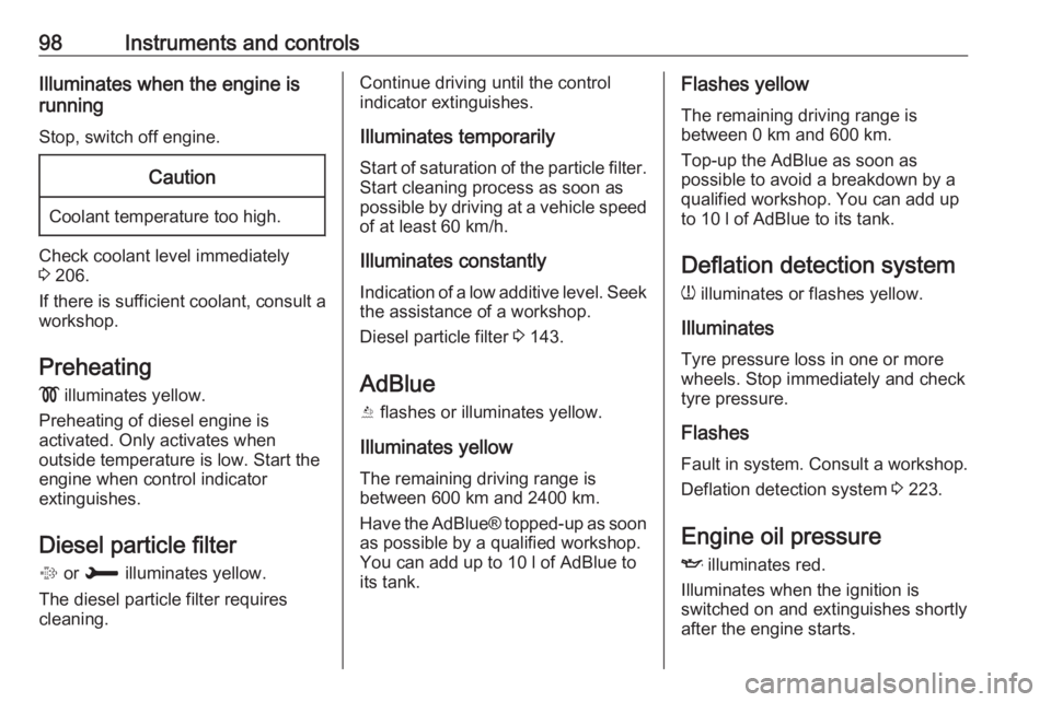 OPEL GRANDLAND X 2018.5  Owners Manual 98Instruments and controlsIlluminates when the engine is
running
Stop, switch off engine.Caution
Coolant temperature too high.
Check coolant level immediately
3  206.
If there is sufficient coolant, c