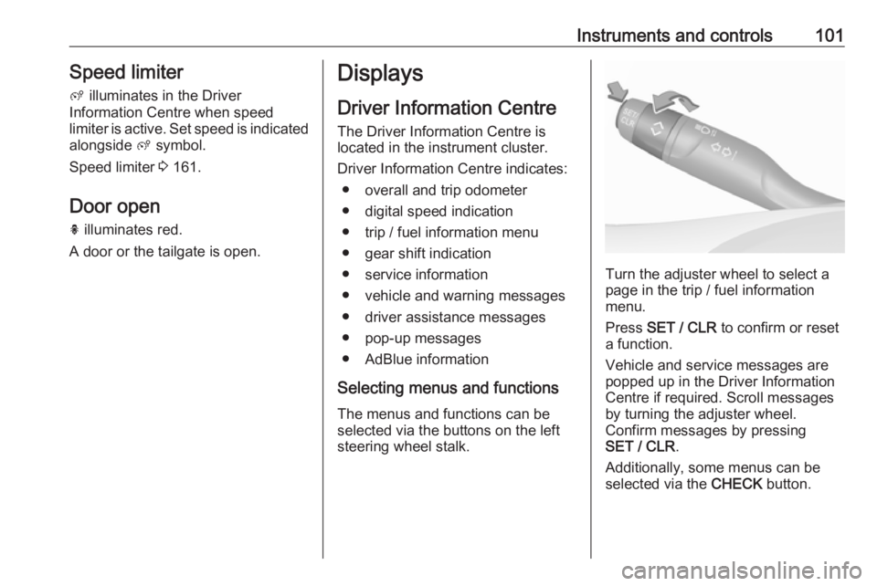 OPEL GRANDLAND X 2018.75  Manual user Instruments and controls101Speed limiter
ß  illuminates in the Driver
Information Centre when speed
limiter is active. Set speed is indicated
alongside  ß symbol.
Speed limiter  3 161.
Door open h  