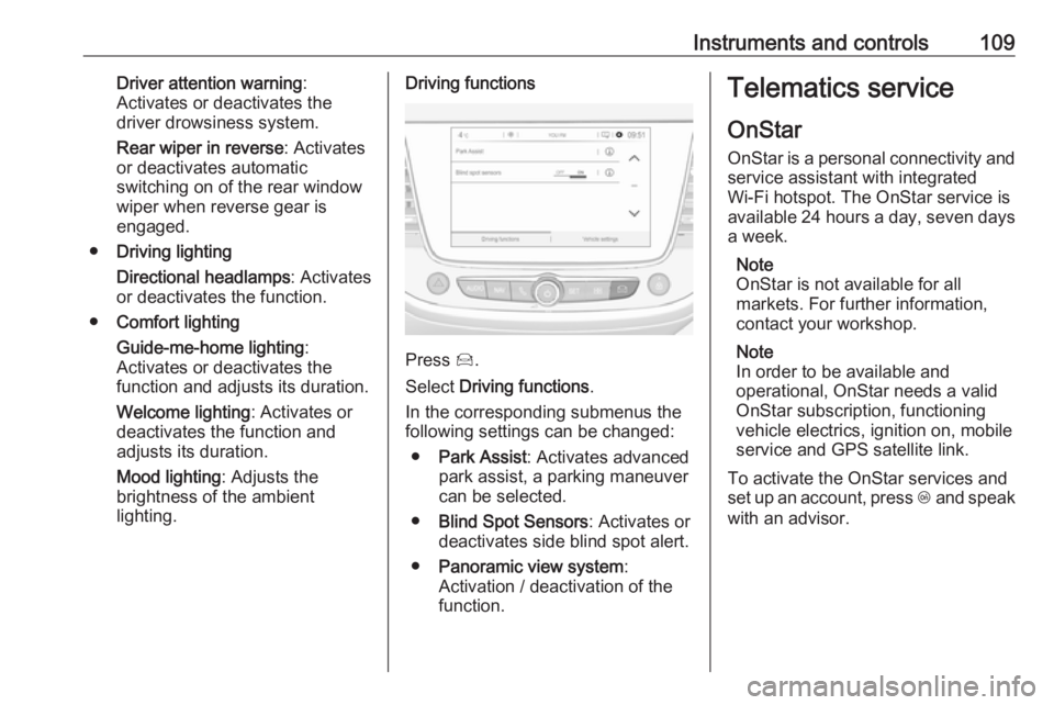 OPEL GRANDLAND X 2018.75  Owners Manual Instruments and controls109Driver attention warning:
Activates or deactivates the
driver drowsiness system.
Rear wiper in reverse : Activates
or deactivates automatic
switching on of the rear window
w