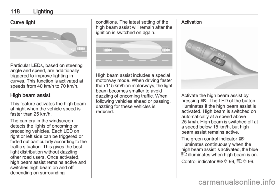 OPEL GRANDLAND X 2018.75  Manual user 118LightingCurve light
Particular LEDs, based on steering
angle and speed, are additionally
triggered to improve lighting in
curves. This function is activated at
speeds from 40 km/h to 70 km/h.
High 