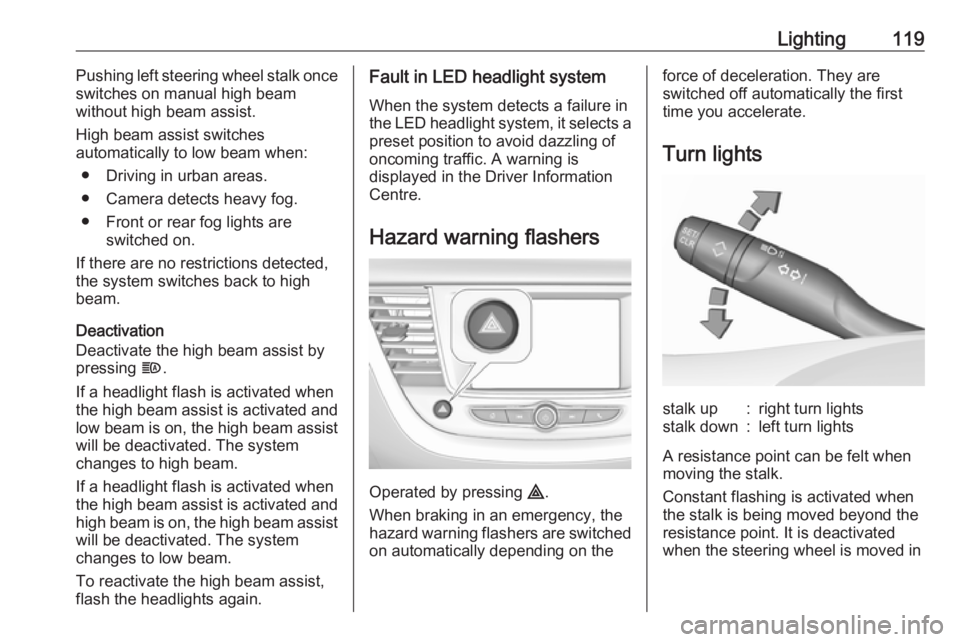 OPEL GRANDLAND X 2018.75  Manual user Lighting119Pushing left steering wheel stalk once
switches on manual high beam
without high beam assist.
High beam assist switches
automatically to low beam when:
● Driving in urban areas.
● Camer