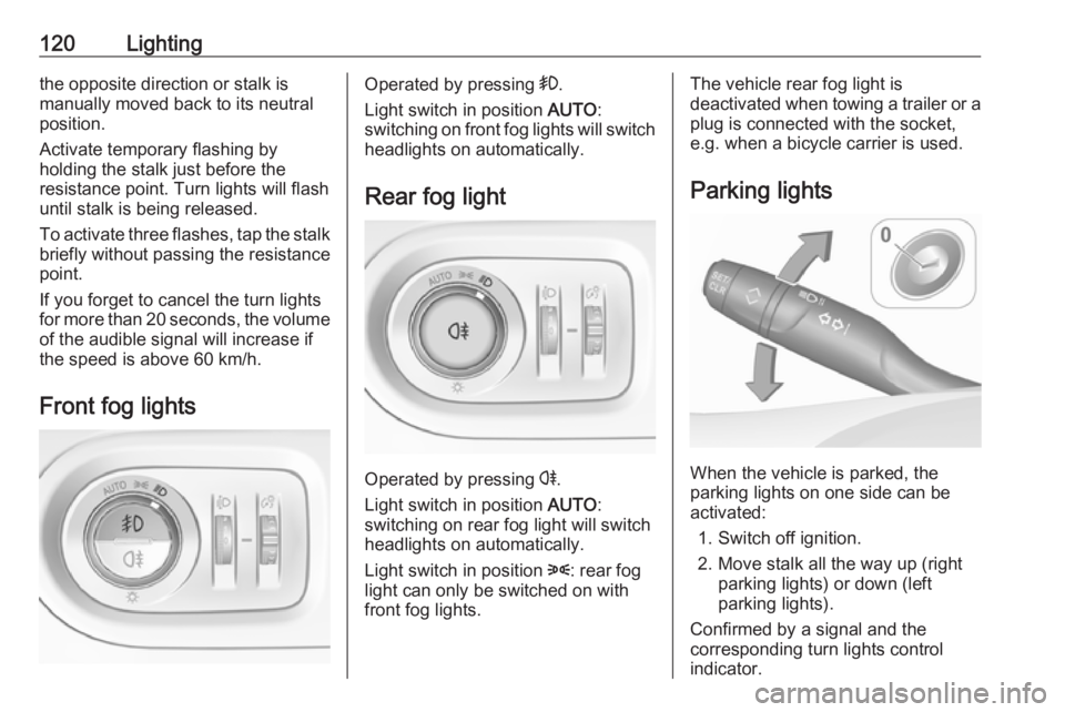 OPEL GRANDLAND X 2018.75  Owners Manual 120Lightingthe opposite direction or stalk is
manually moved back to its neutral
position.
Activate temporary flashing by
holding the stalk just before the
resistance point. Turn lights will flash
unt