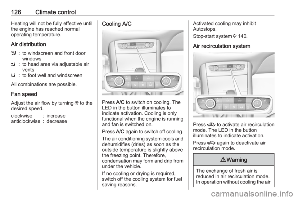 OPEL GRANDLAND X 2018.75  Owners Manual 126Climate controlHeating will not be fully effective until
the engine has reached normal
operating temperature.
Air distributionl:to windscreen and front door
windowsM:to head area via adjustable air