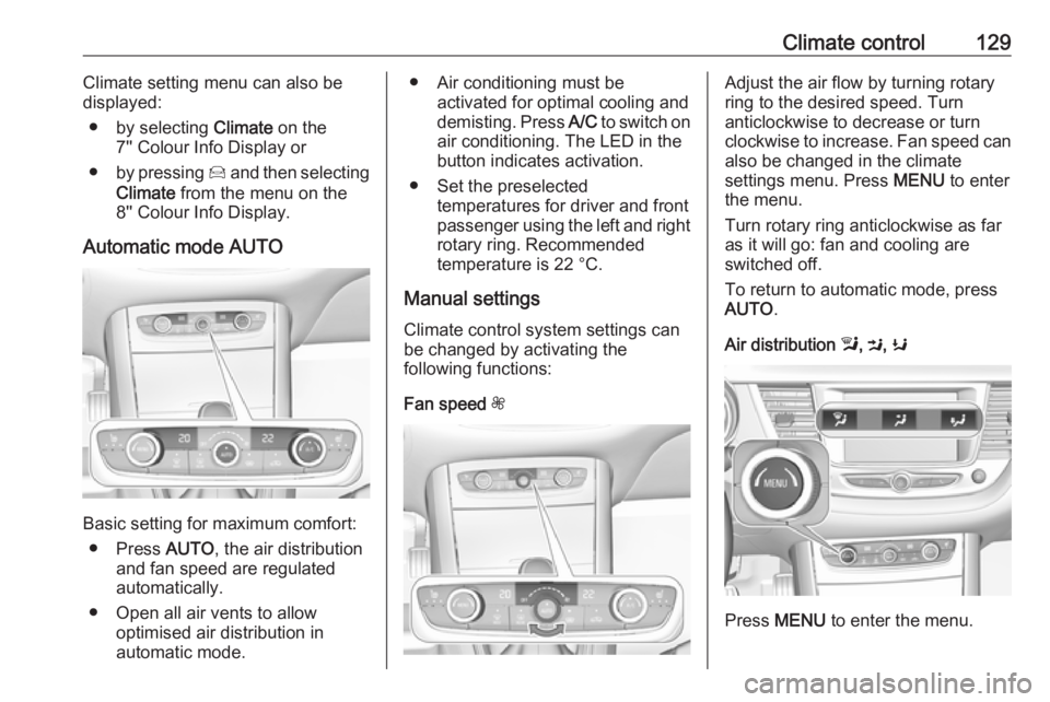 OPEL GRANDLAND X 2018.75  Owners Manual Climate control129Climate setting menu can also be
displayed:
● by selecting  Climate on the
7'' Colour Info Display or
● by pressing  Í and then selecting
Climate  from the menu on the
8