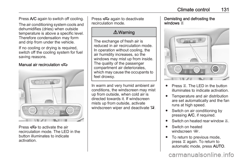 OPEL GRANDLAND X 2018.75  Manual user Climate control131Press A/C again to switch off cooling.
The air conditioning system cools and
dehumidifies (dries) when outside
temperature is above a specific level.
Therefore condensation may form
