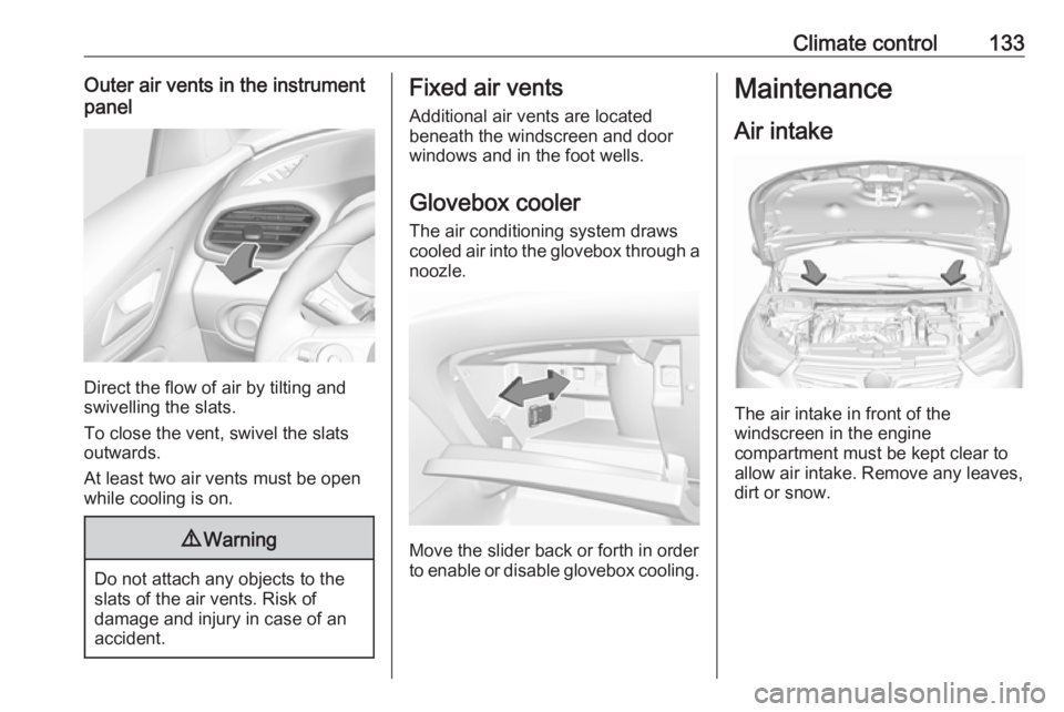 OPEL GRANDLAND X 2018.75 Manual user Climate control133Outer air vents in the instrument
panel
Direct the flow of air by tilting and
swivelling the slats.
To close the vent, swivel the slats
outwards.
At least two air vents must be open
OPEL GRANDLAND X 2018.75 Manual user Climate control133Outer air vents in the instrument
panel
Direct the flow of air by tilting and
swivelling the slats.
To close the vent, swivel the slats
outwards.
At least two air vents must be open