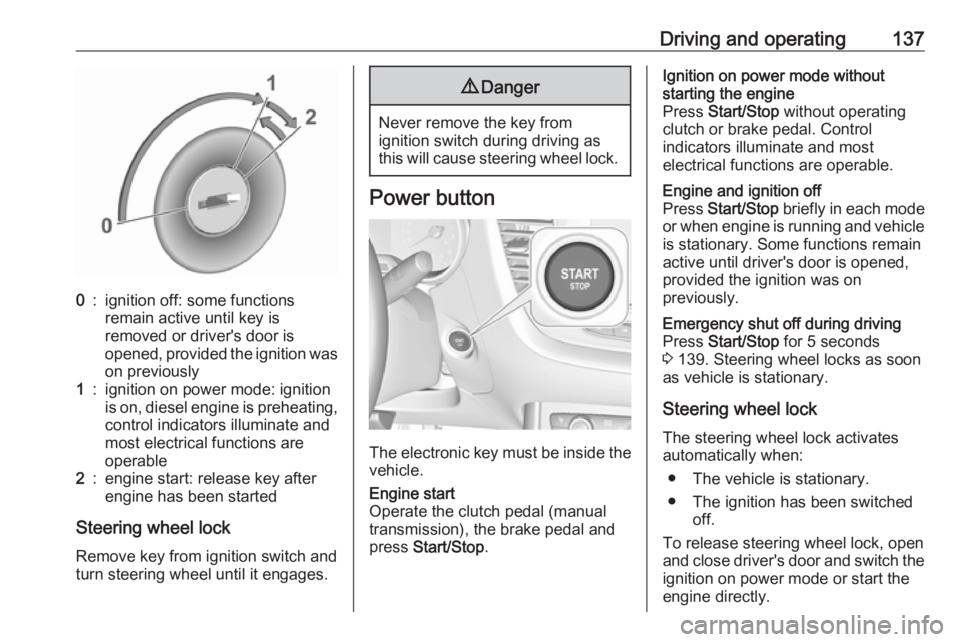 OPEL GRANDLAND X 2018.75  Manual user Driving and operating1370:ignition off: some functions
remain active until key is
removed or driver's door is
opened, provided the ignition was
on previously1:ignition on power mode: ignition
is o