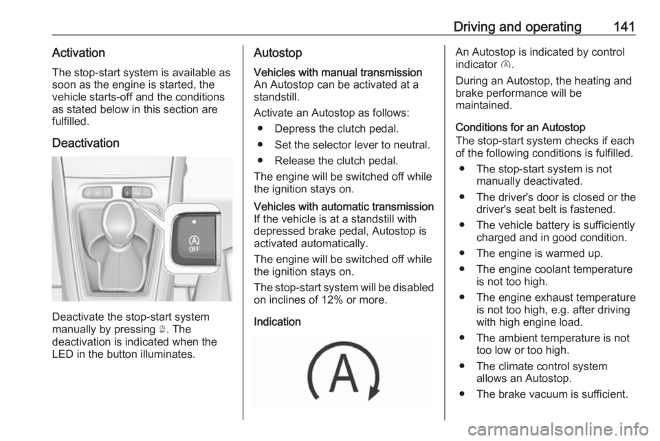 OPEL GRANDLAND X 2018.75 Service Manual Driving and operating141ActivationThe stop-start system is available assoon as the engine is started, the
vehicle starts-off and the conditions
as stated below in this section are
fulfilled.
Deactivat