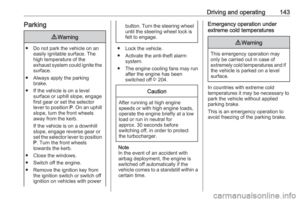 OPEL GRANDLAND X 2018.75 Service Manual Driving and operating143Parking9Warning
● Do not park the vehicle on an
easily ignitable surface. The
high temperature of the
exhaust system could ignite the
surface.
● Always apply the parking br