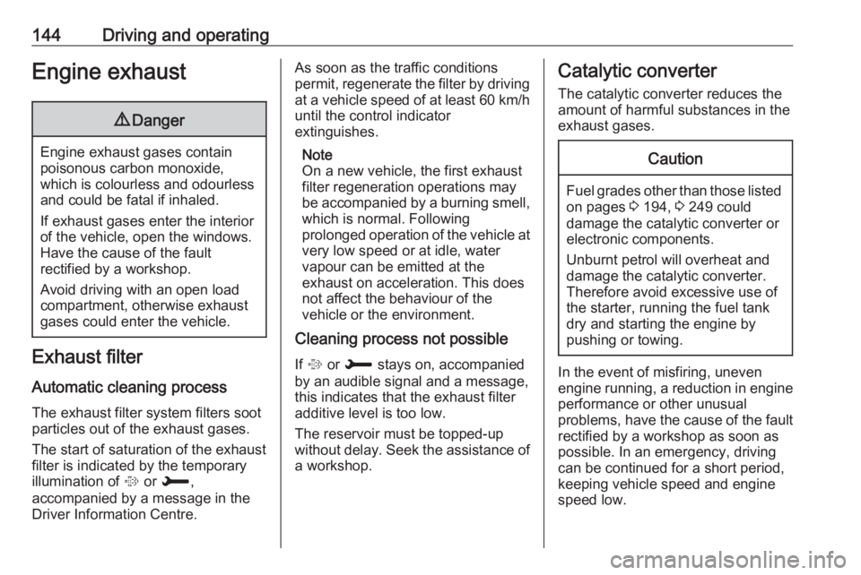 OPEL GRANDLAND X 2018.75  Manual user 144Driving and operatingEngine exhaust9Danger
Engine exhaust gases contain
poisonous carbon monoxide,
which is colourless and odourless and could be fatal if inhaled.
If exhaust gases enter the interi