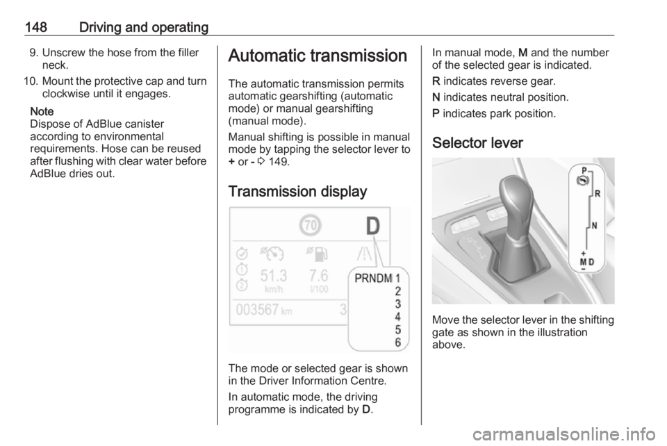 OPEL GRANDLAND X 2018.75  Owners Manual 148Driving and operating9. Unscrew the hose from the fillerneck.
10. Mount the protective cap and turn
clockwise until it engages.
Note
Dispose of AdBlue canister
according to environmental
requiremen