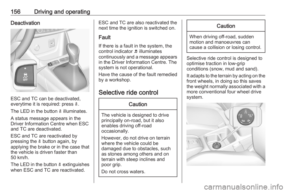 OPEL GRANDLAND X 2018.75  Owners Manual 156Driving and operatingDeactivation
ESC and TC can be deactivated,
everytime it is required: press  a.
The LED in the button  a illuminates.
A status message appears in the
Driver Information Centre 