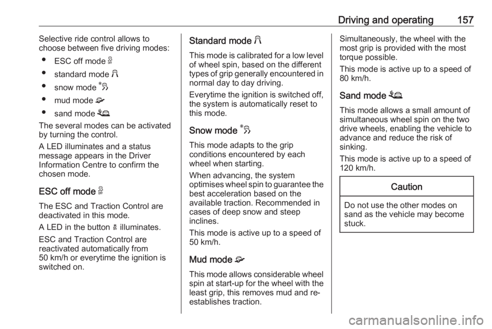 OPEL GRANDLAND X 2018.75  Owners Manual Driving and operating157Selective ride control allows to
choose between five driving modes:
● ESC off mode  9
● standard mode  2
● snow mode  3
● mud mode  4
● sand mode  1
The several modes