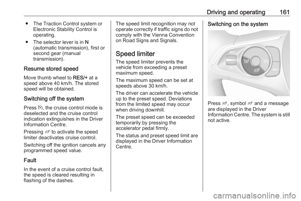 OPEL GRANDLAND X 2018.75  Owners Manual Driving and operating161● The Traction Control system orElectronic Stability Control is
operating.
● The selector lever is in  N
(automatic transmission), first or
second gear (manual
transmission