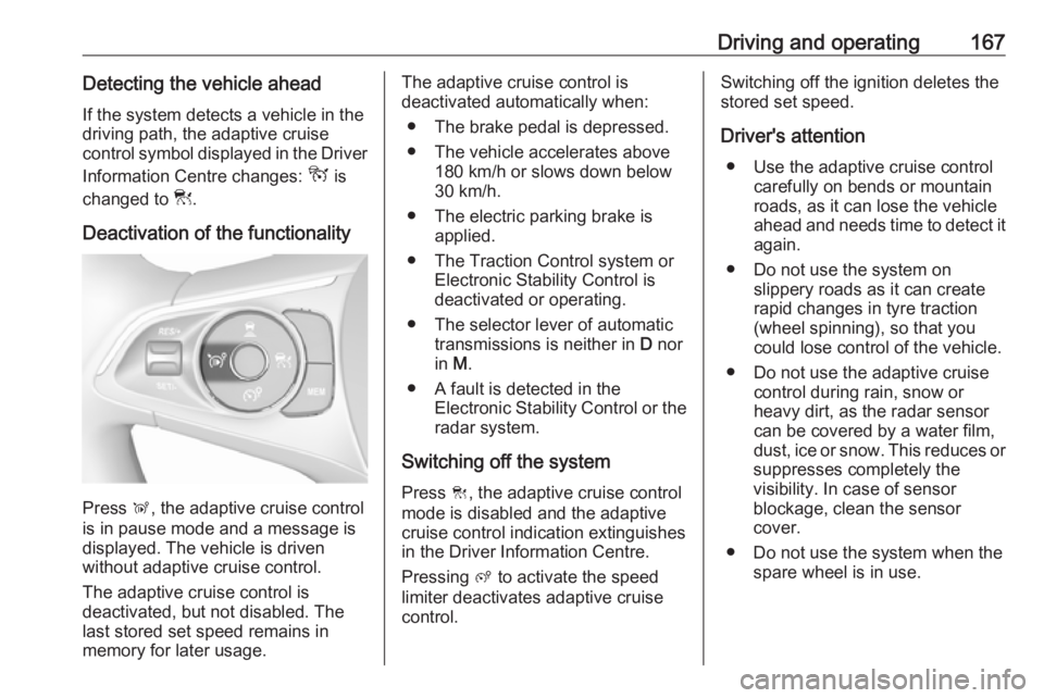 OPEL GRANDLAND X 2018.75  Manual user Driving and operating167Detecting the vehicle aheadIf the system detects a vehicle in the
driving path, the adaptive cruise
control symbol displayed in the Driver
Information Centre changes:  - is
cha