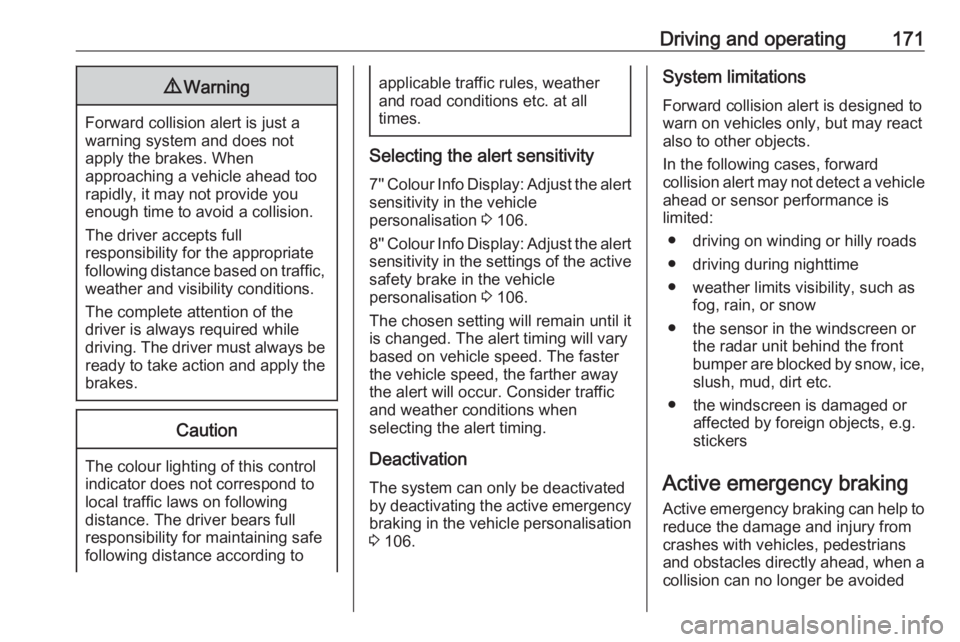 OPEL GRANDLAND X 2018.75  Manual user Driving and operating1719Warning
Forward collision alert is just a
warning system and does not
apply the brakes. When
approaching a vehicle ahead too
rapidly, it may not provide you
enough time to avo