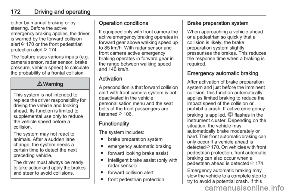 OPEL GRANDLAND X 2018.75  Owners Manual 172Driving and operatingeither by manual braking or by
steering. Before the active
emergency braking applies, the driver
is warned by the forward collision
alert  3 170 or the front pedestrian
protect