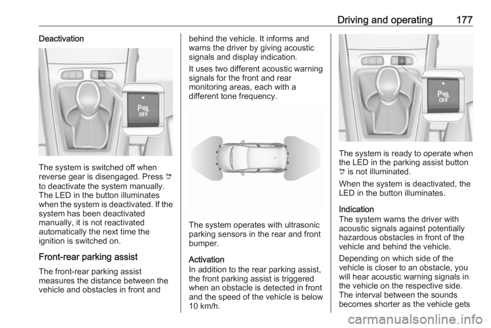 OPEL GRANDLAND X 2018.75  Manual user Driving and operating177Deactivation
The system is switched off when
reverse gear is disengaged. Press  ¼
to deactivate the system manually.
The LED in the button illuminates
when the system is deact