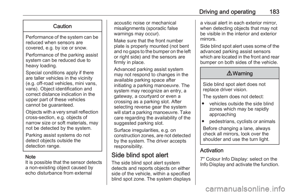 OPEL GRANDLAND X 2018.75  Manual user Driving and operating183Caution
Performance of the system can bereduced when sensors are
covered, e.g. by ice or snow.
Performance of the parking assist
system can be reduced due to
heavy loading.
Spe
