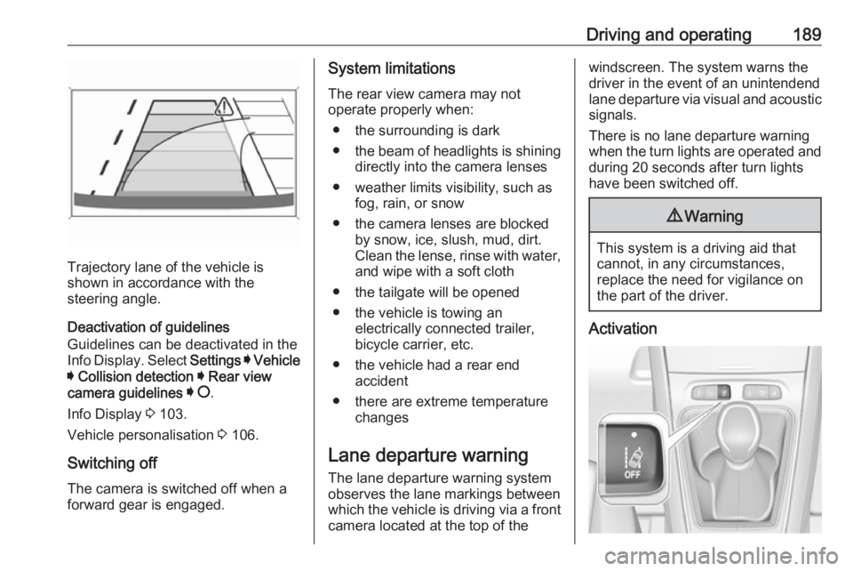 OPEL GRANDLAND X 2018.75 Manual user Driving and operating189
Trajectory lane of the vehicle is
shown in accordance with the
steering angle.
Deactivation of guidelines
Guidelines can be deactivated in the
Info Display. Select Settings I OPEL GRANDLAND X 2018.75 Manual user Driving and operating189
Trajectory lane of the vehicle is
shown in accordance with the
steering angle.
Deactivation of guidelines
Guidelines can be deactivated in the
Info Display. Select Settings I