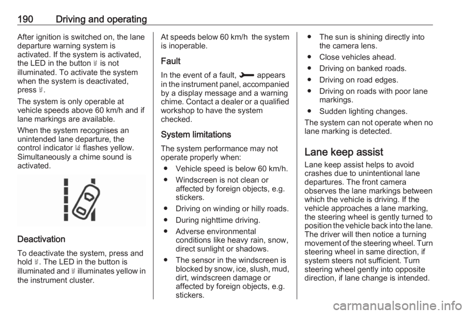 OPEL GRANDLAND X 2018.75  Manual user 190Driving and operatingAfter ignition is switched on, the lane
departure warning system is
activated. If the system is activated,
the LED in the button  ½ is not
illuminated. To activate the system
