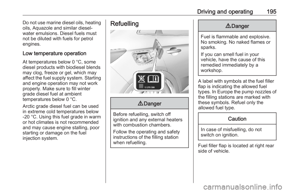 OPEL GRANDLAND X 2018.75  Owners Manual Driving and operating195Do not use marine diesel oils, heating
oils, Aquazole and similar diesel-
water emulsions. Diesel fuels must
not be diluted with fuels for petrol
engines.
Low temperature opera