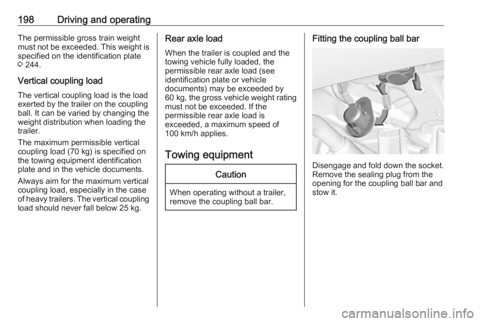 OPEL GRANDLAND X 2018.75  Owners Manual 198Driving and operatingThe permissible gross train weight
must not be exceeded. This weight is
specified on the identification plate
3  244.
Vertical coupling load The vertical coupling load is the l