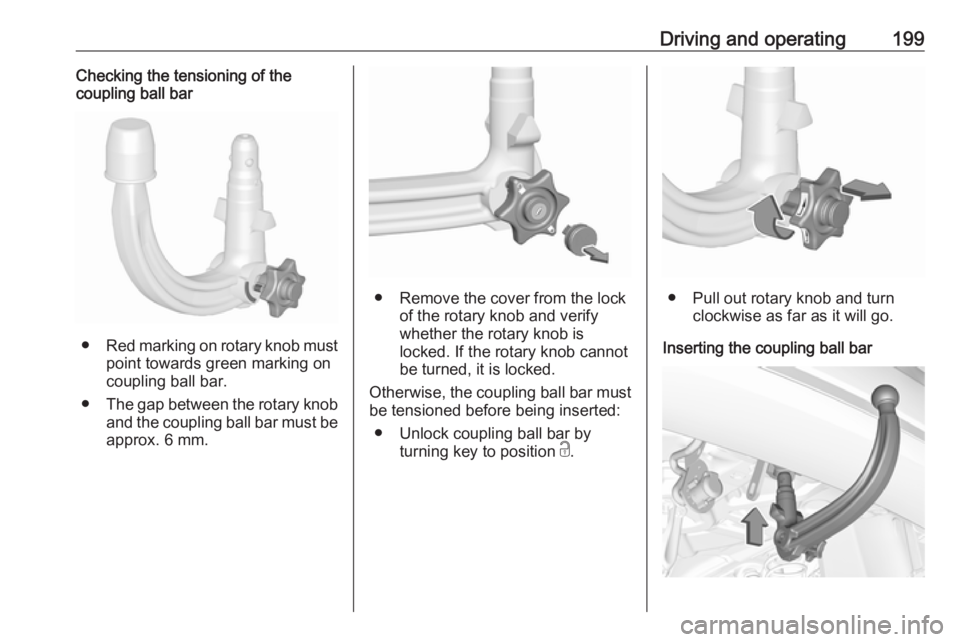 OPEL GRANDLAND X 2018.75  Manual user Driving and operating199Checking the tensioning of the
coupling ball bar
● Red marking on rotary knob must
point towards green marking on
coupling ball bar.
● The gap between the rotary knob
and t