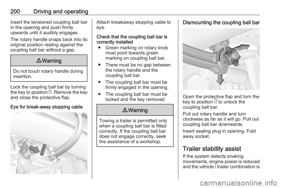 OPEL GRANDLAND X 2018.75 Manual user 200Driving and operatingInsert the tensioned coupling ball bar
in the opening and push firmly
upwards until it audibly engages.
The rotary handle snaps back into its
original position resting against OPEL GRANDLAND X 2018.75 Manual user 200Driving and operatingInsert the tensioned coupling ball bar
in the opening and push firmly
upwards until it audibly engages.
The rotary handle snaps back into its
original position resting against