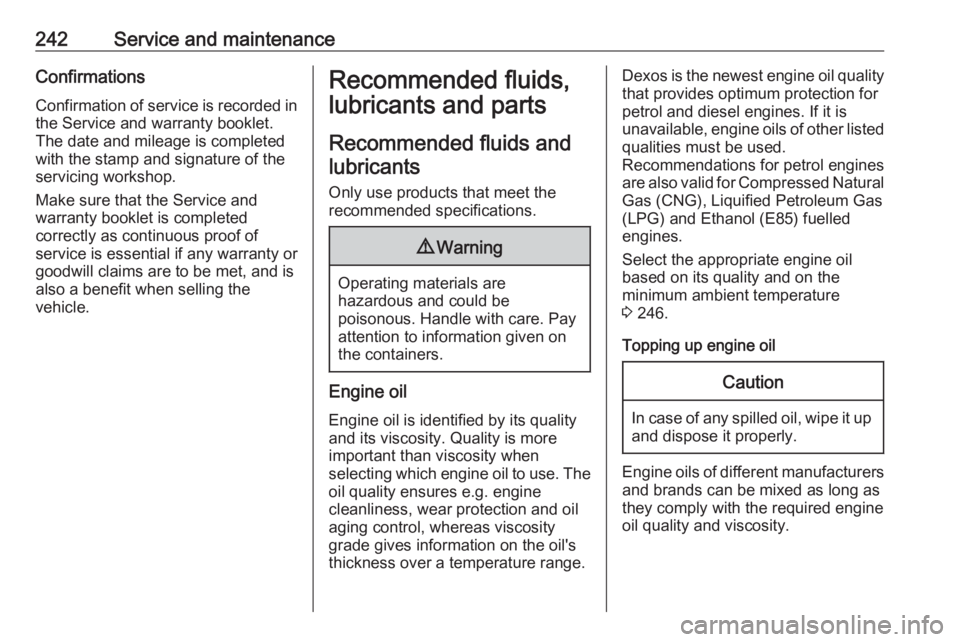 OPEL GRANDLAND X 2018.75 User Guide 242Service and maintenanceConfirmations
Confirmation of service is recorded in the Service and warranty booklet.
The date and mileage is completed
with the stamp and signature of the
servicing worksho